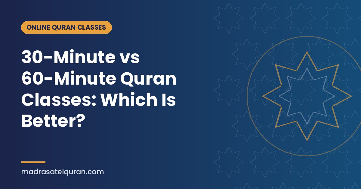 30-Minute vs 60-Minute Quran Classes: Which Is Better?