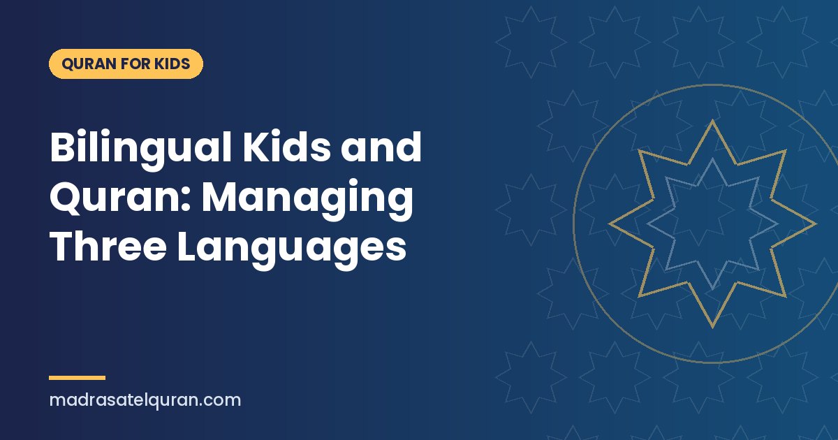Bilingual Kids and Quran: Managing Three Languages