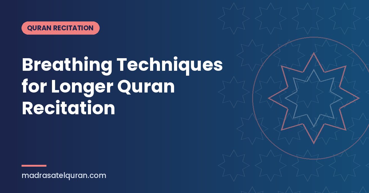 Breathing Techniques for Longer Quran Recitation