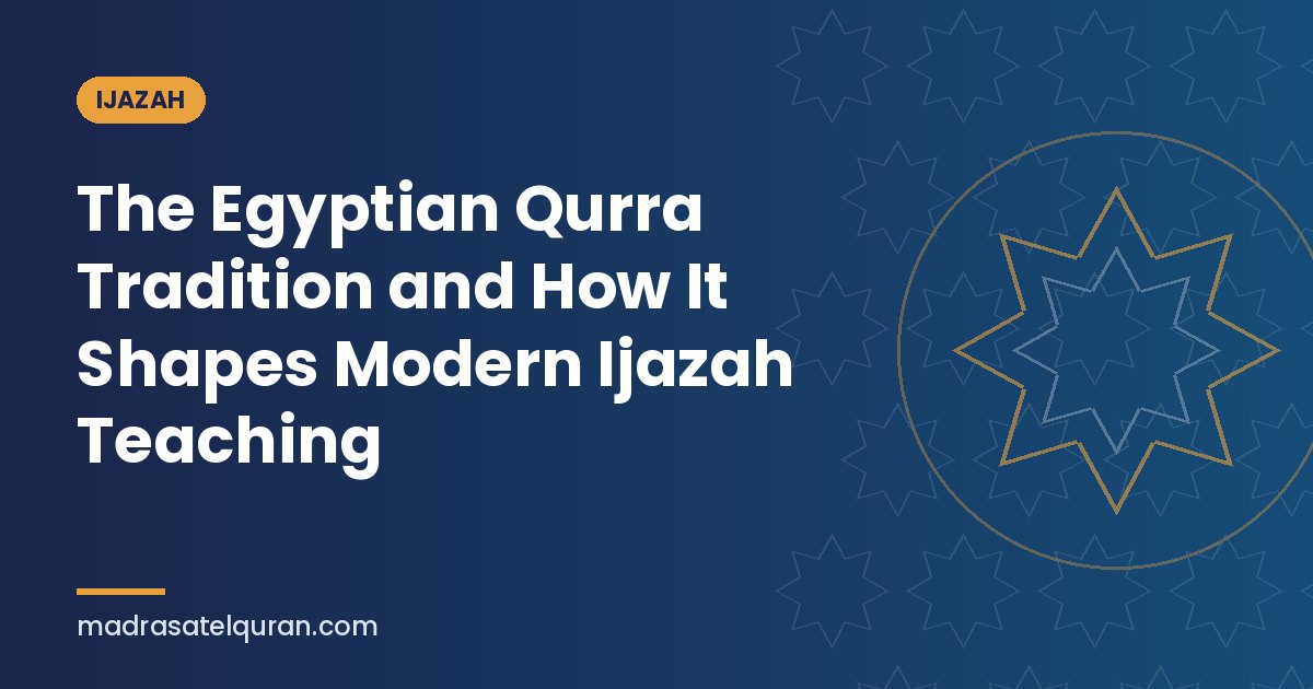 The Egyptian Qurra Tradition and How It Shapes Modern Ijazah Teaching