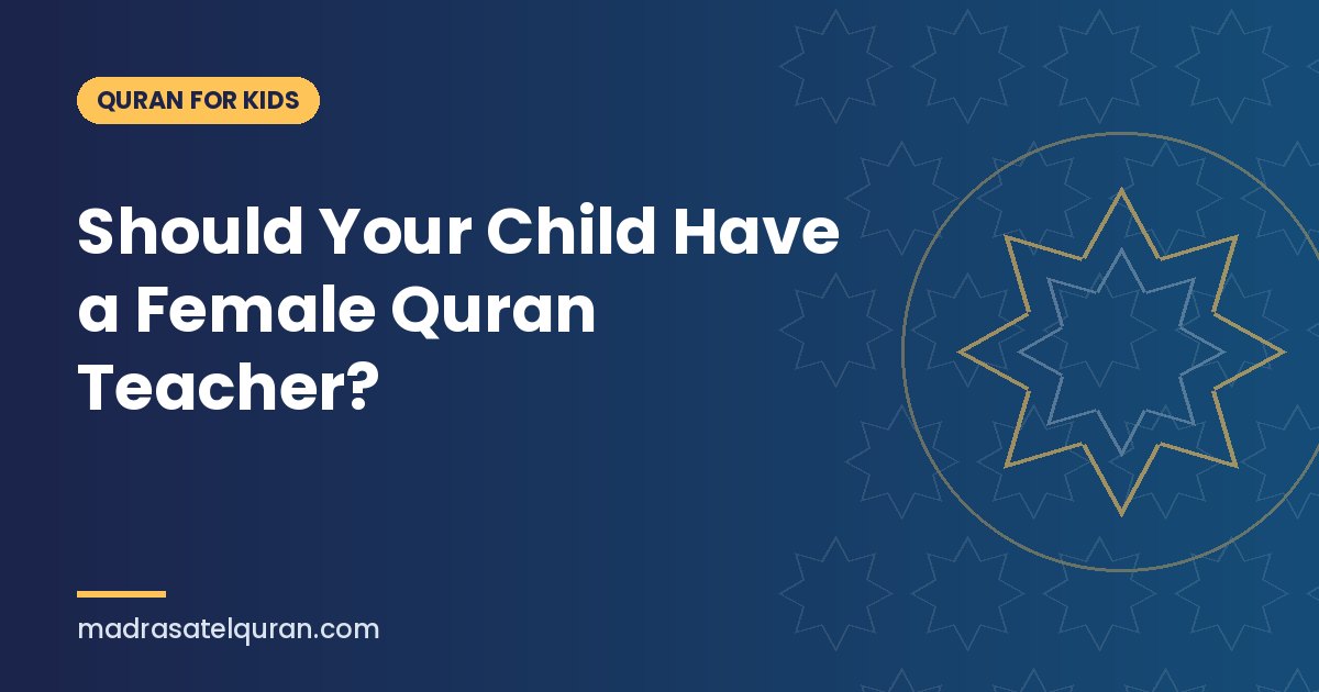 Should Your Child Have a Female Quran Teacher?
