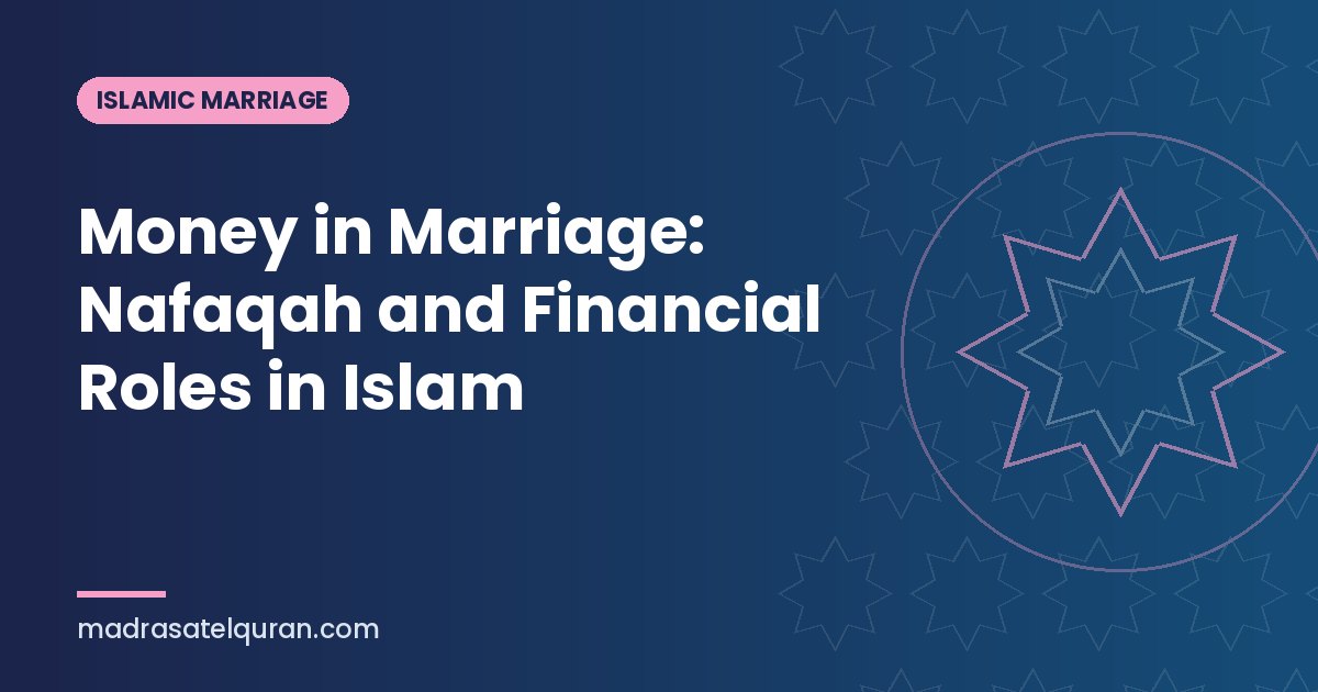 Money in Marriage: Nafaqah and Financial Roles in Islam