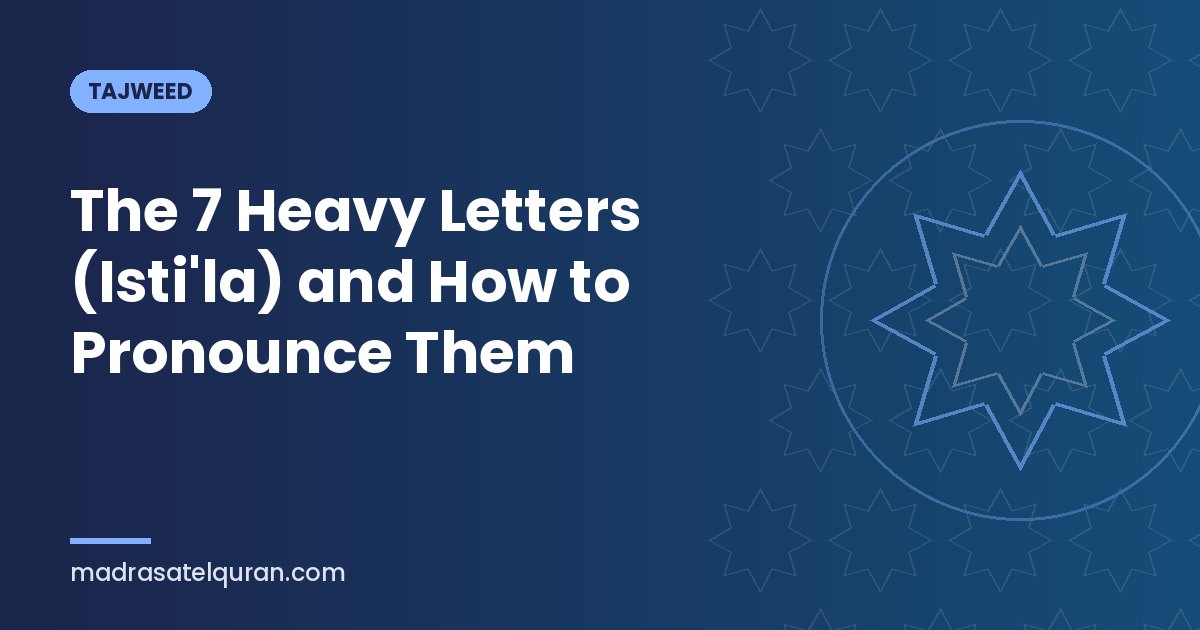 The 7 Heavy Letters (Isti'la) and How to Pronounce Them