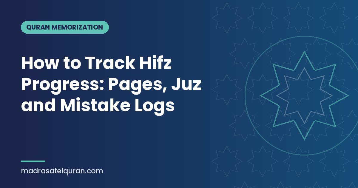 How to Track Hifz Progress: Pages, Juz and Mistake Logs