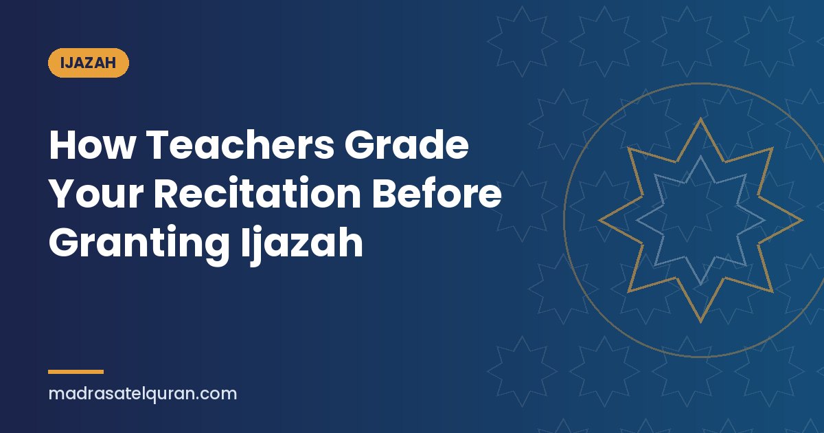 How Teachers Grade Your Recitation Before Granting Ijazah