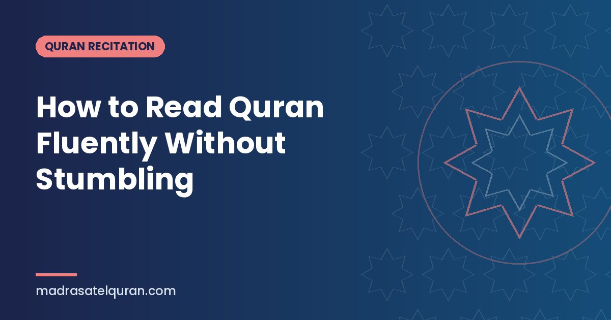 How to Read Quran Fluently Without Stumbling