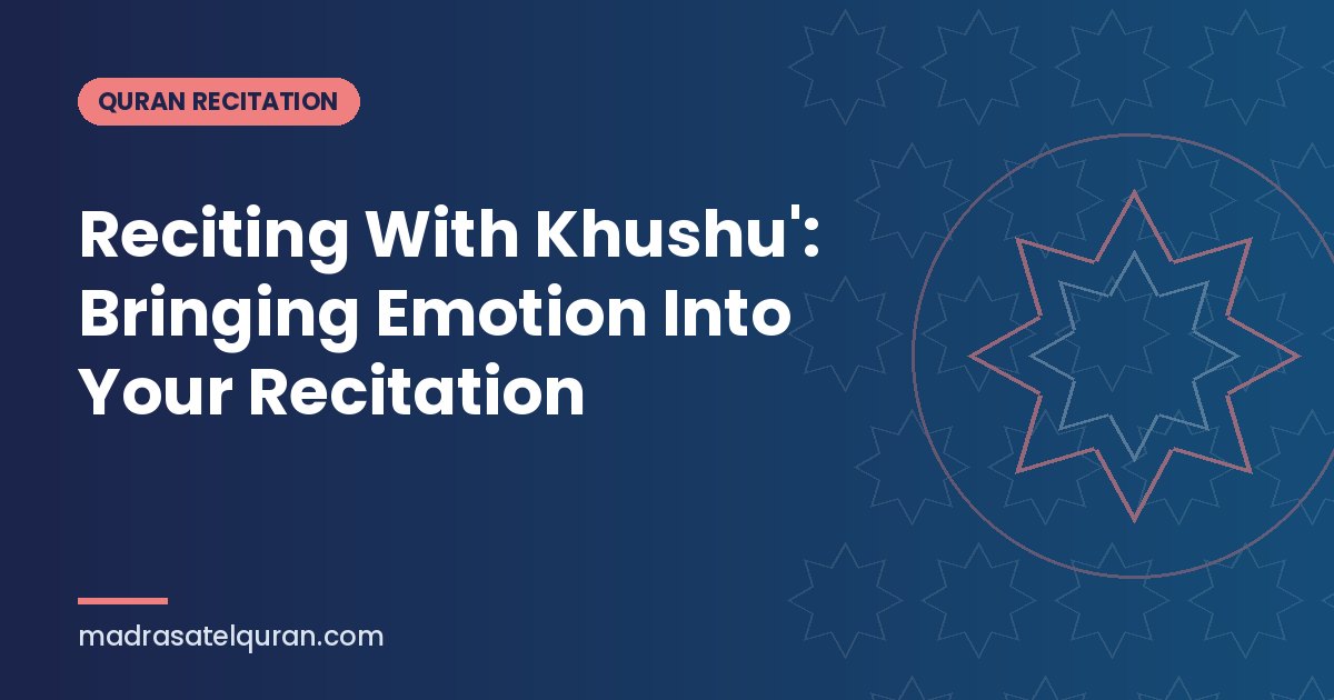 Reciting With Khushu': Bringing Emotion Into Your Recitation