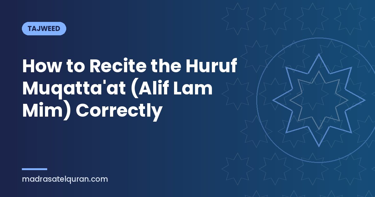 How to Recite the Huruf Muqatta'at (Alif Lam Mim) Correctly