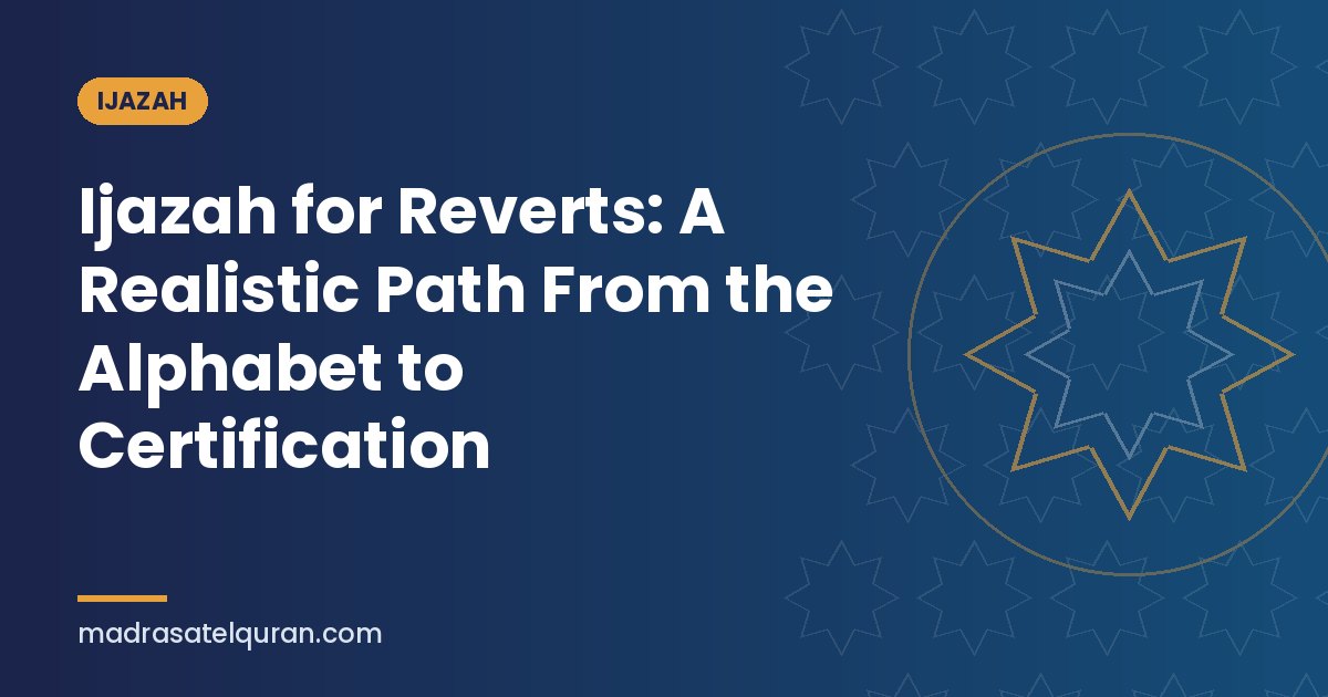 Ijazah for Reverts: A Realistic Path From the Alphabet to Certification