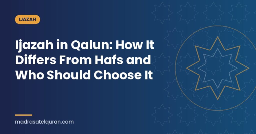 Ijazah in Qalun: How It Differs From Hafs and Who Should Choose It