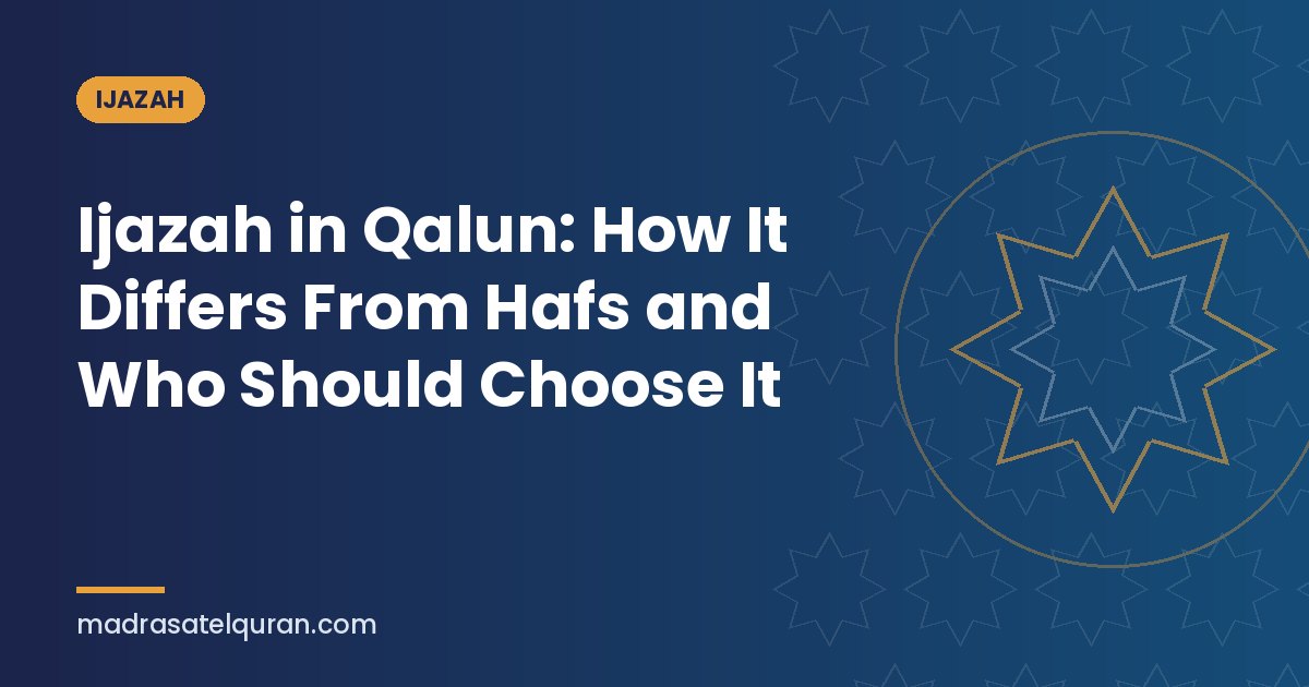 Ijazah in Qalun: How It Differs From Hafs and Who Should Choose It