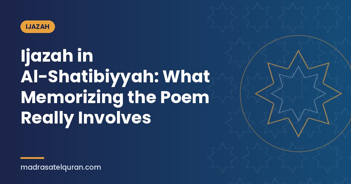 Ijazah in Al-Shatibiyyah: What Memorizing the Poem Really Involves