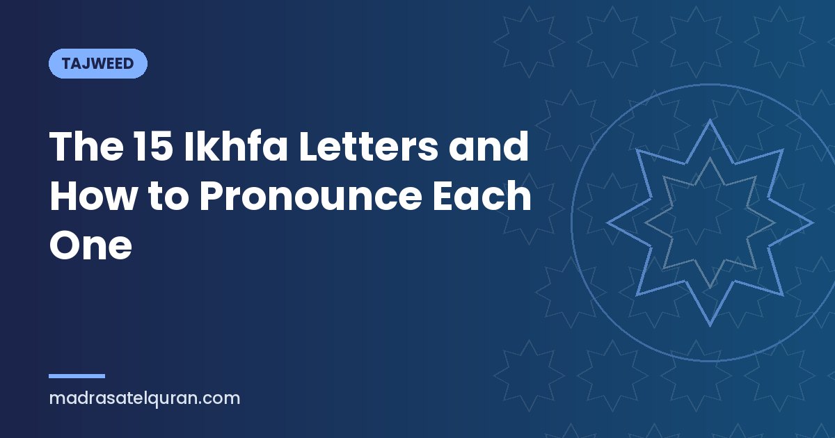 The 15 Ikhfa Letters and How to Pronounce Each One