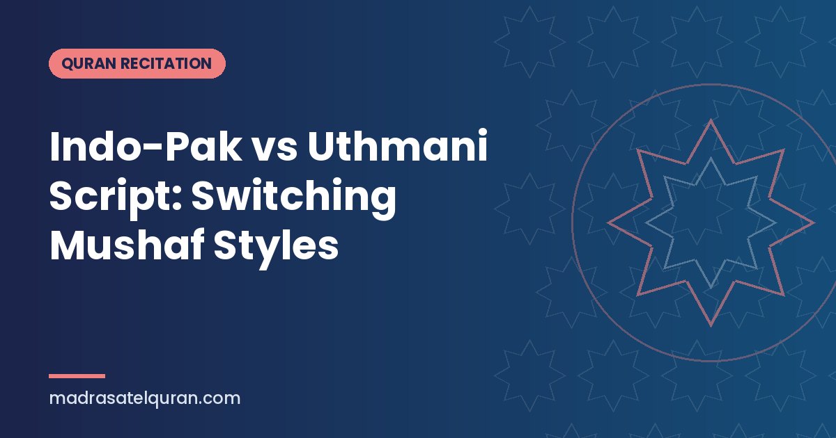 Indo-Pak vs Uthmani Script: Switching Mushaf Styles