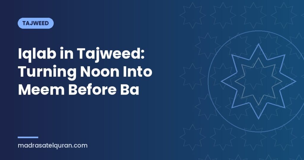 Iqlab in Tajweed: Turning Noon Into Meem Before Ba