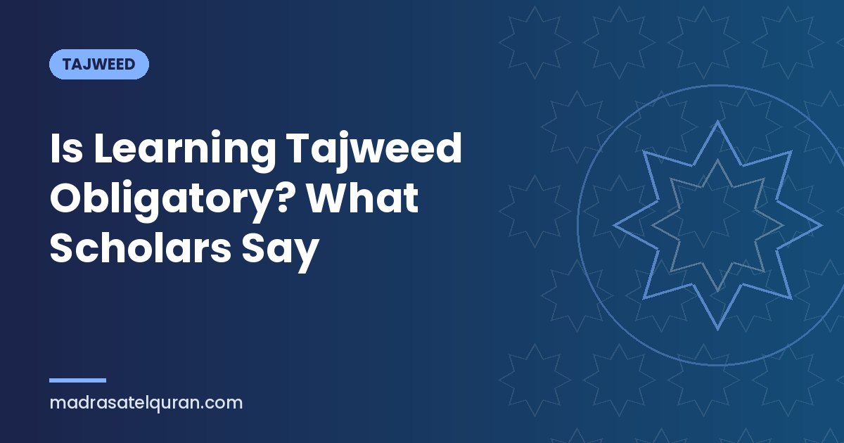 Is Learning Tajweed Obligatory? What Scholars Say