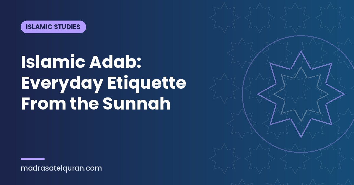 Islamic Adab: Everyday Etiquette From the Sunnah