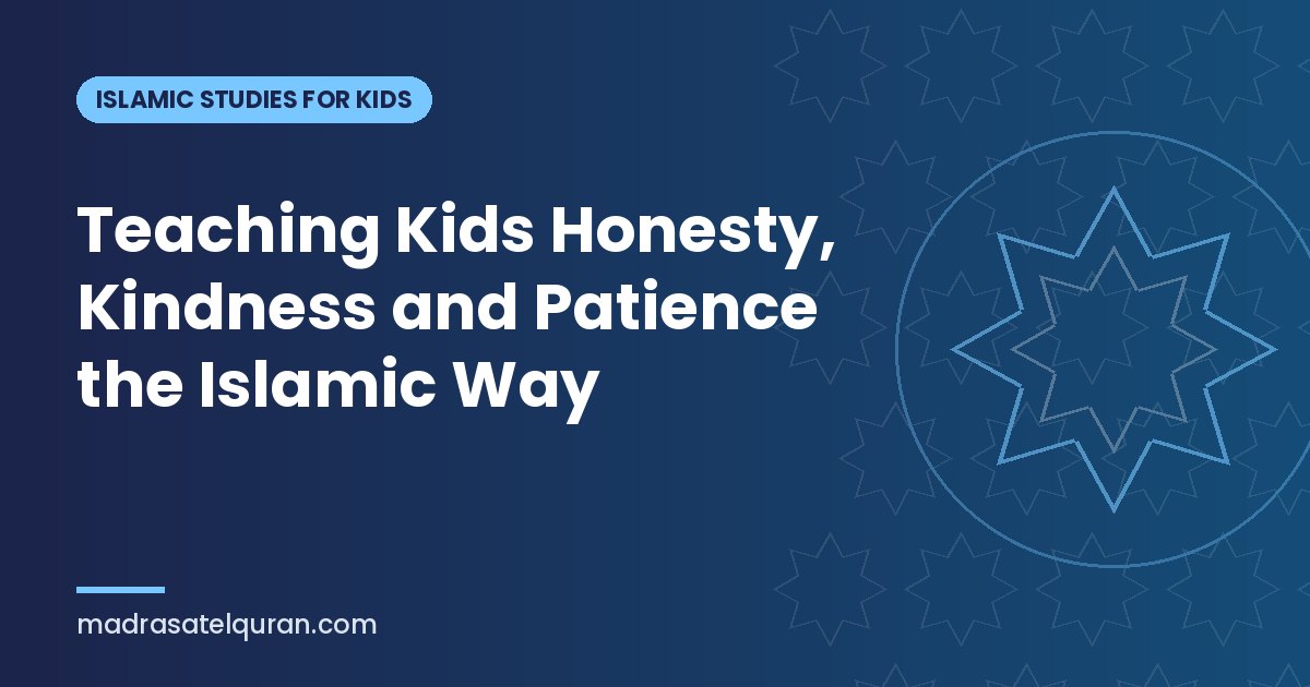 Teaching Kids Honesty, Kindness and Patience the Islamic Way