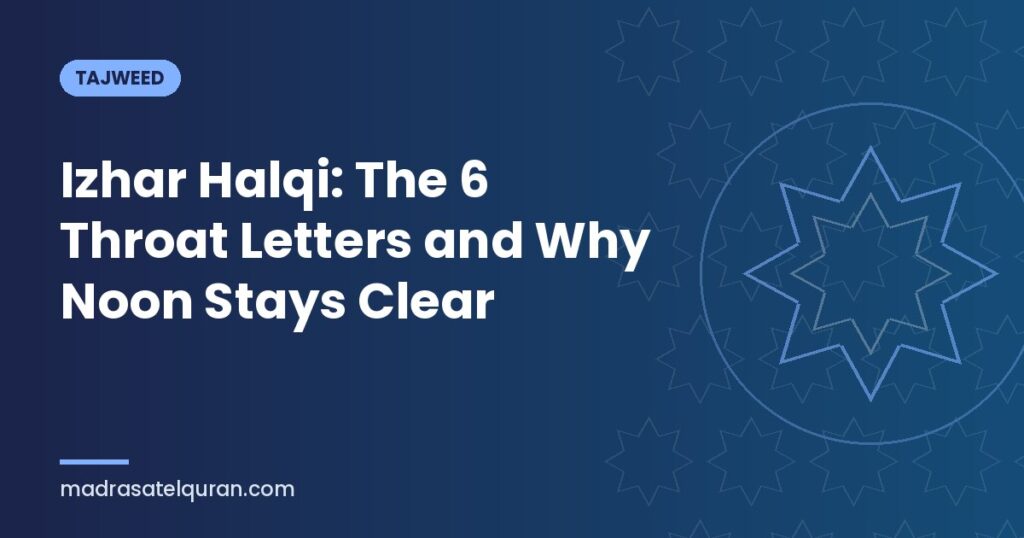 Izhar Halqi: The 6 Throat Letters and Why Noon Stays Clear