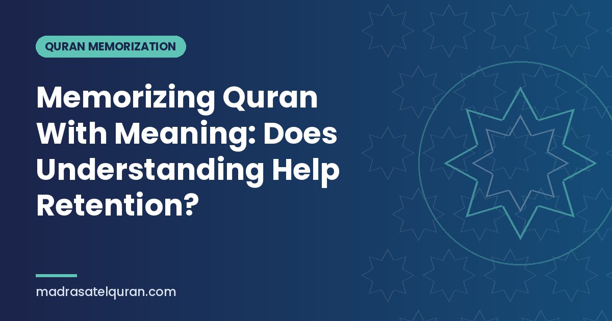 Memorizing Quran With Meaning: Does Understanding Help Retention?