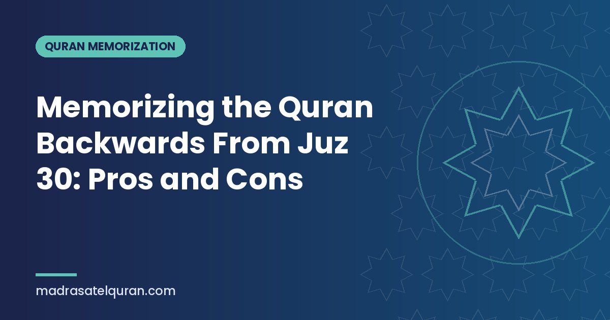 Memorizing the Quran Backwards From Juz 30: Pros and Cons
