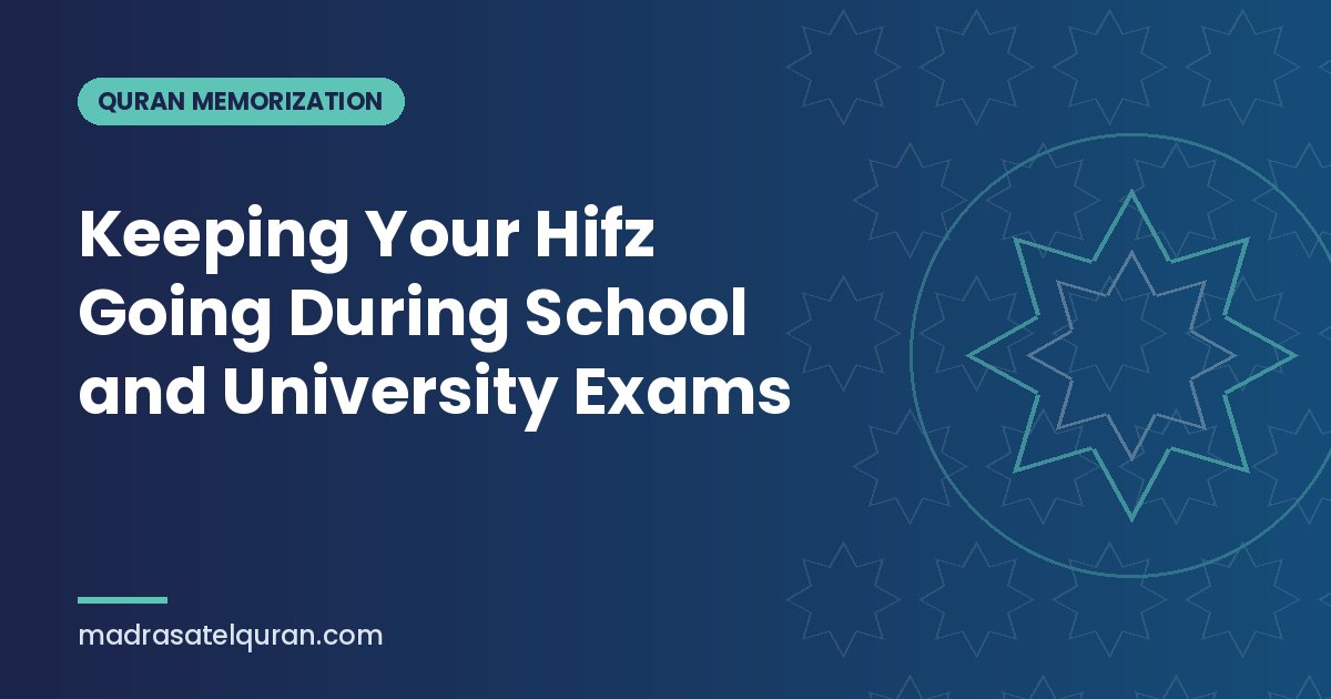 Keeping Your Hifz Going During School and University Exams