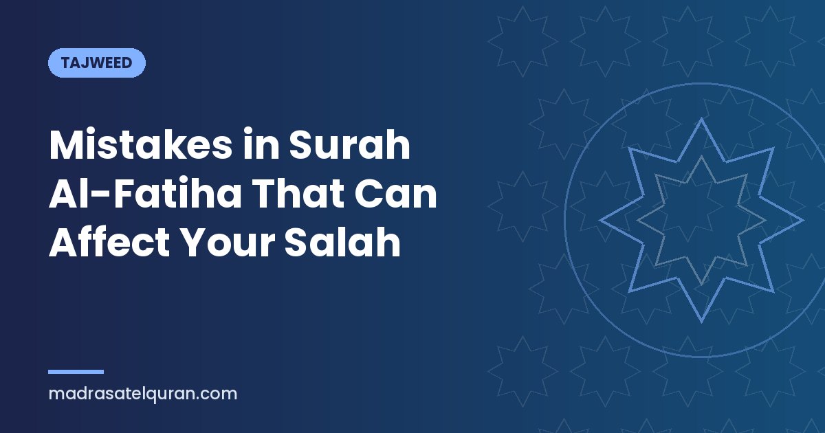 Mistakes in Surah Al-Fatiha That Can Affect Your Salah