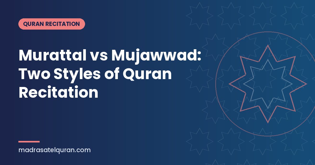 Murattal vs Mujawwad: Two Styles of Quran Recitation