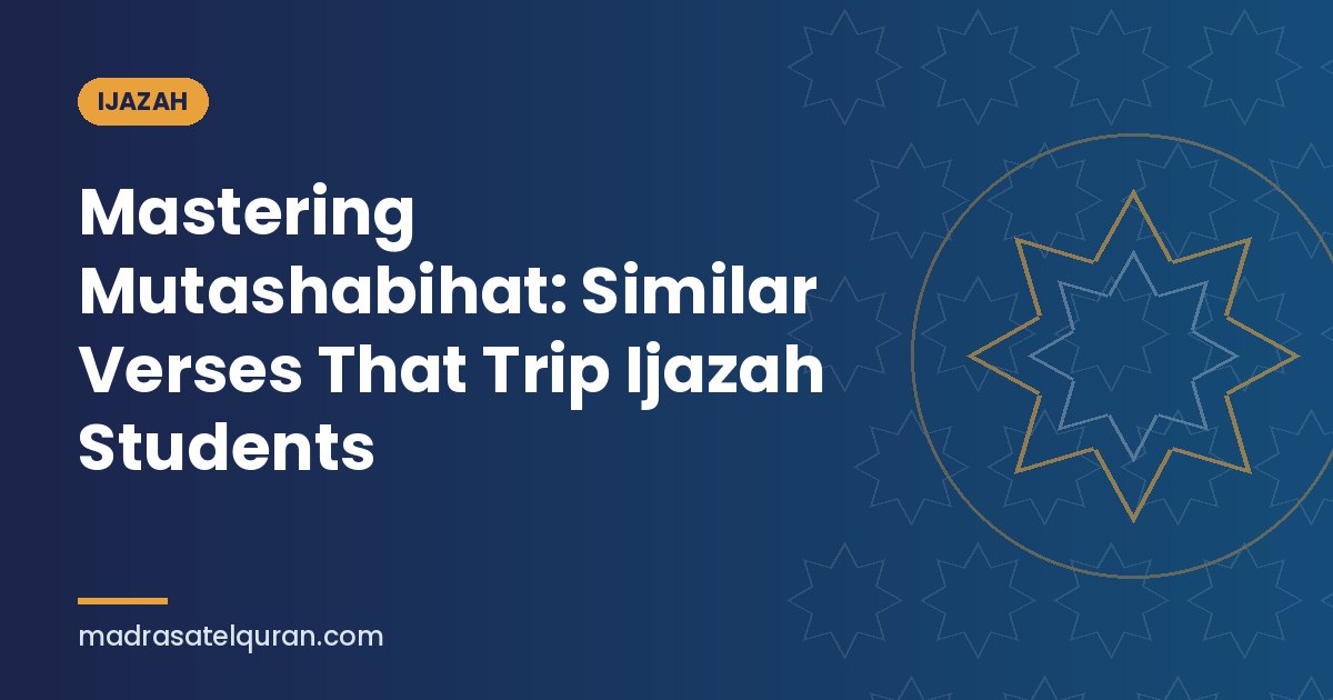 Mastering Mutashabihat: Similar Verses That Trip Ijazah Students