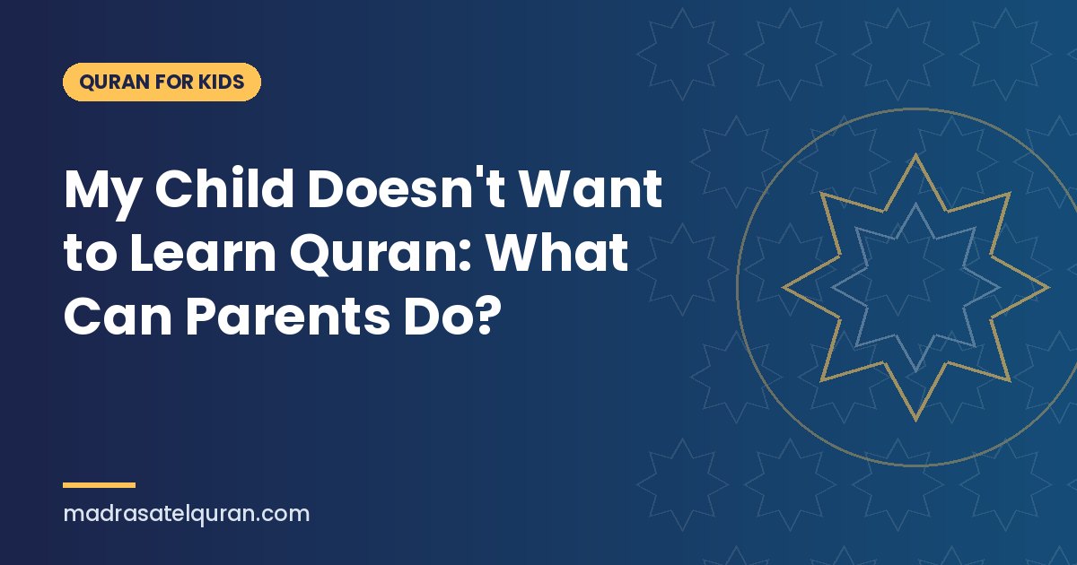 My Child Doesn't Want to Learn Quran: What Can Parents Do?