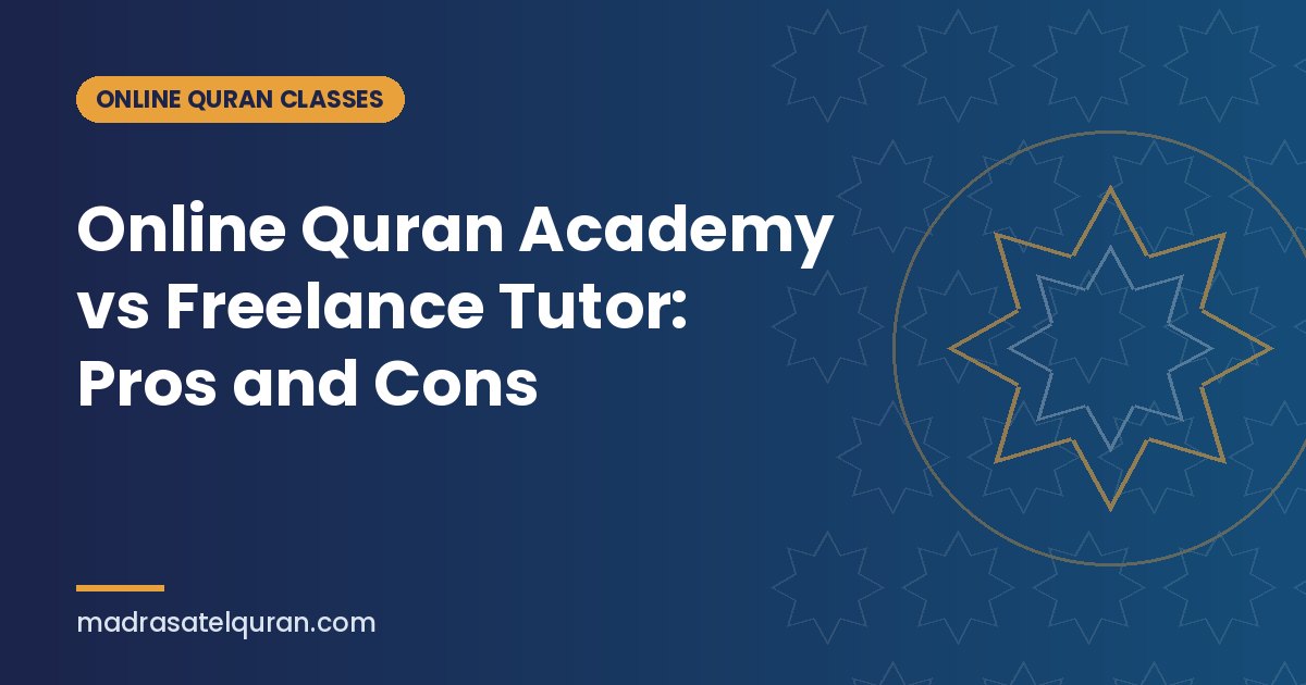 Online Quran Academy vs Freelance Tutor: Pros and Cons