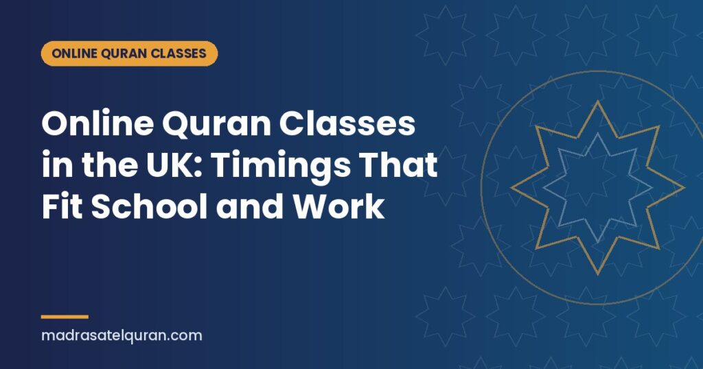 Online Quran Classes in the UK: Timings That Fit School and Work