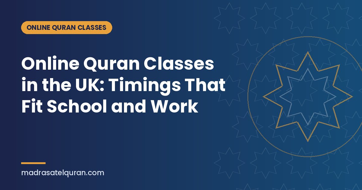 Online Quran Classes in the UK: Timings That Fit School and Work