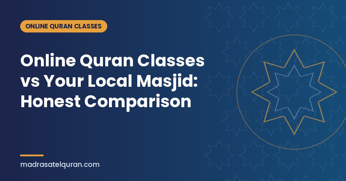 Online Quran Classes vs Your Local Masjid: Honest Comparison