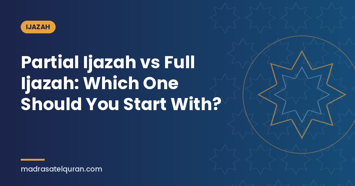 Partial Ijazah vs Full Ijazah: Which One Should You Start With?