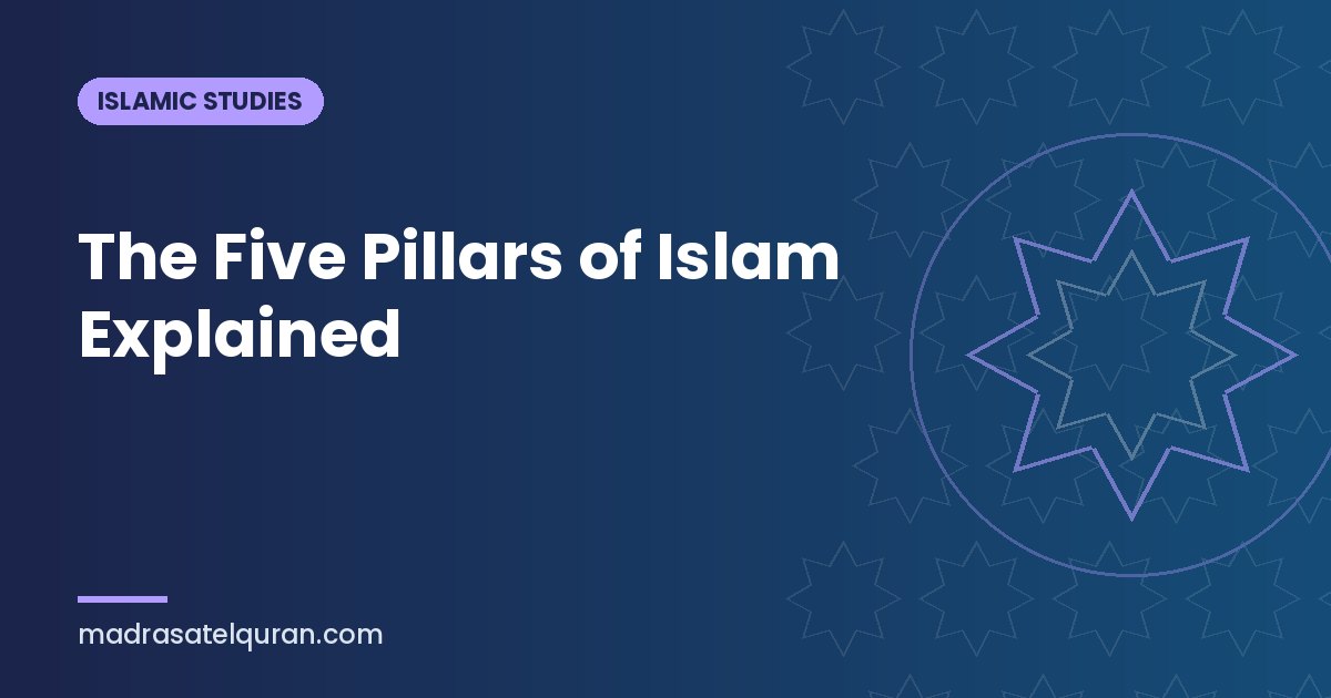The Five Pillars of Islam Explained