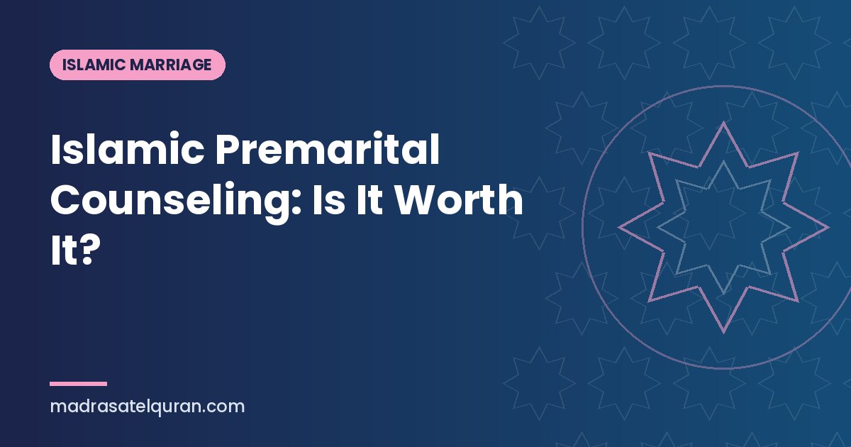 Islamic Premarital Counseling: Is It Worth It?