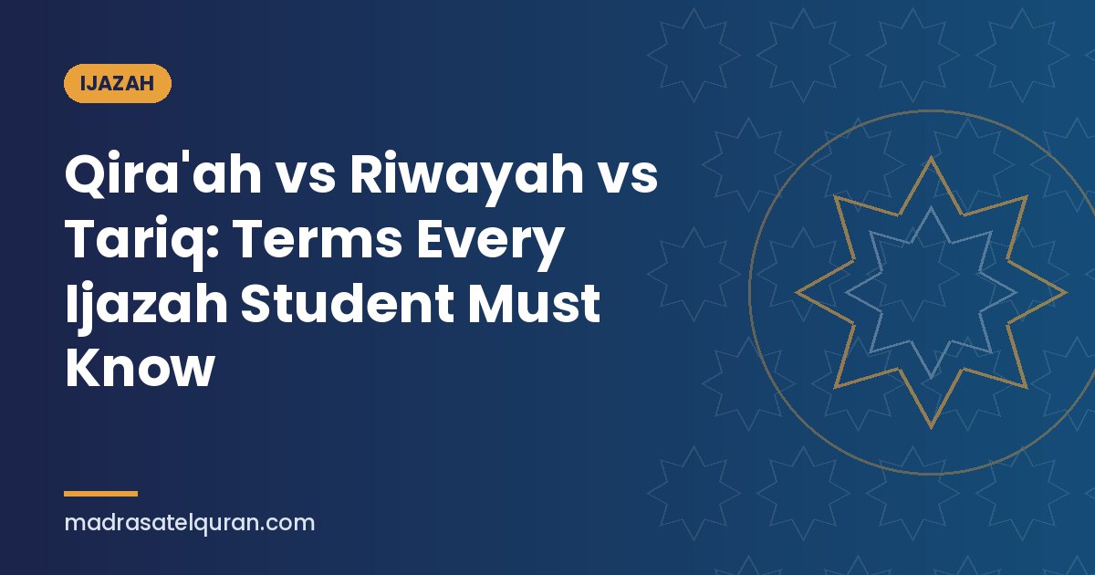 Qira'ah vs Riwayah vs Tariq: Terms Every Ijazah Student Must Know