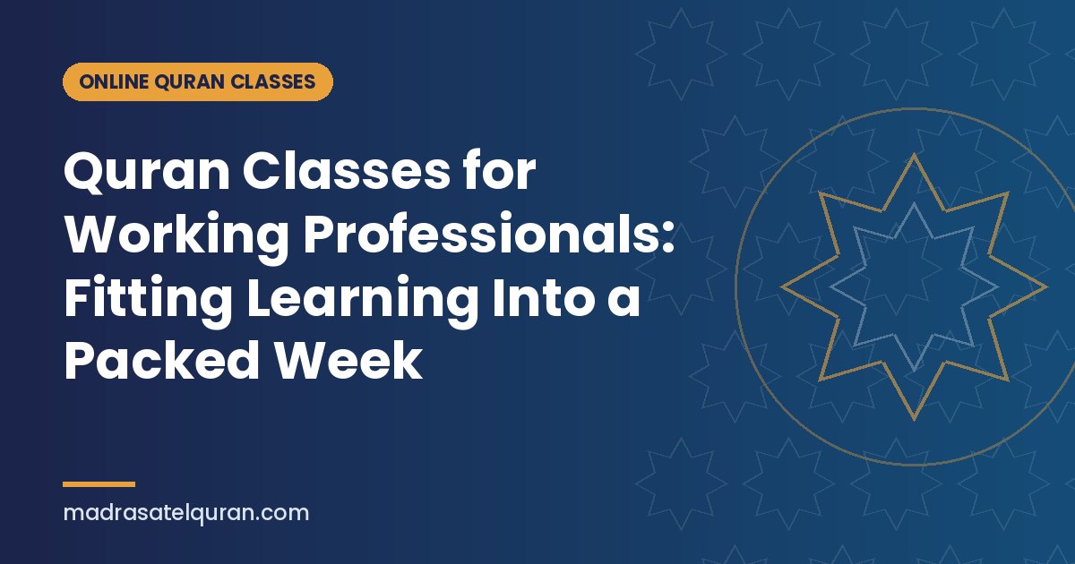 Quran Classes for Working Professionals: Fitting Learning Into a Packed Week