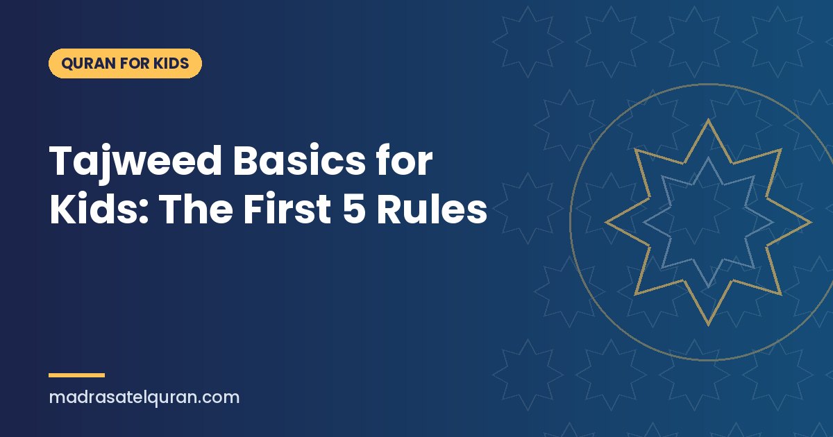 Tajweed Basics for Kids: The First 5 Rules