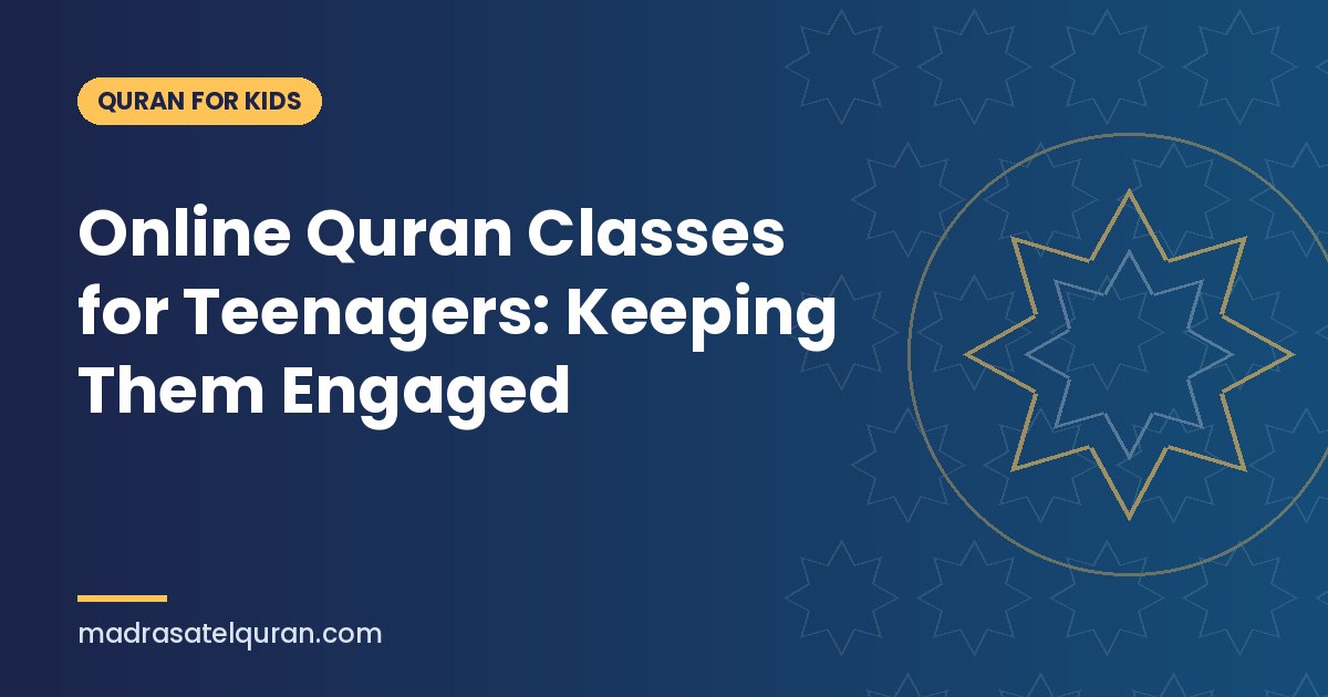 Online Quran Classes for Teenagers: Keeping Them Engaged