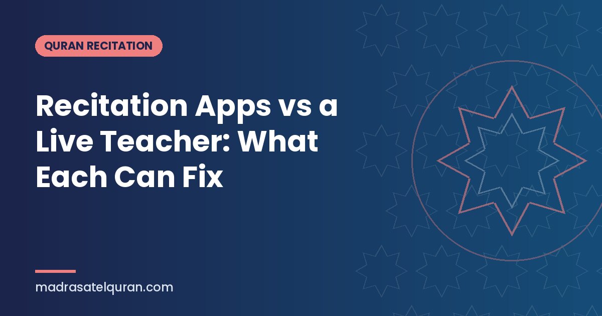 Recitation Apps vs a Live Teacher: What Each Can Fix