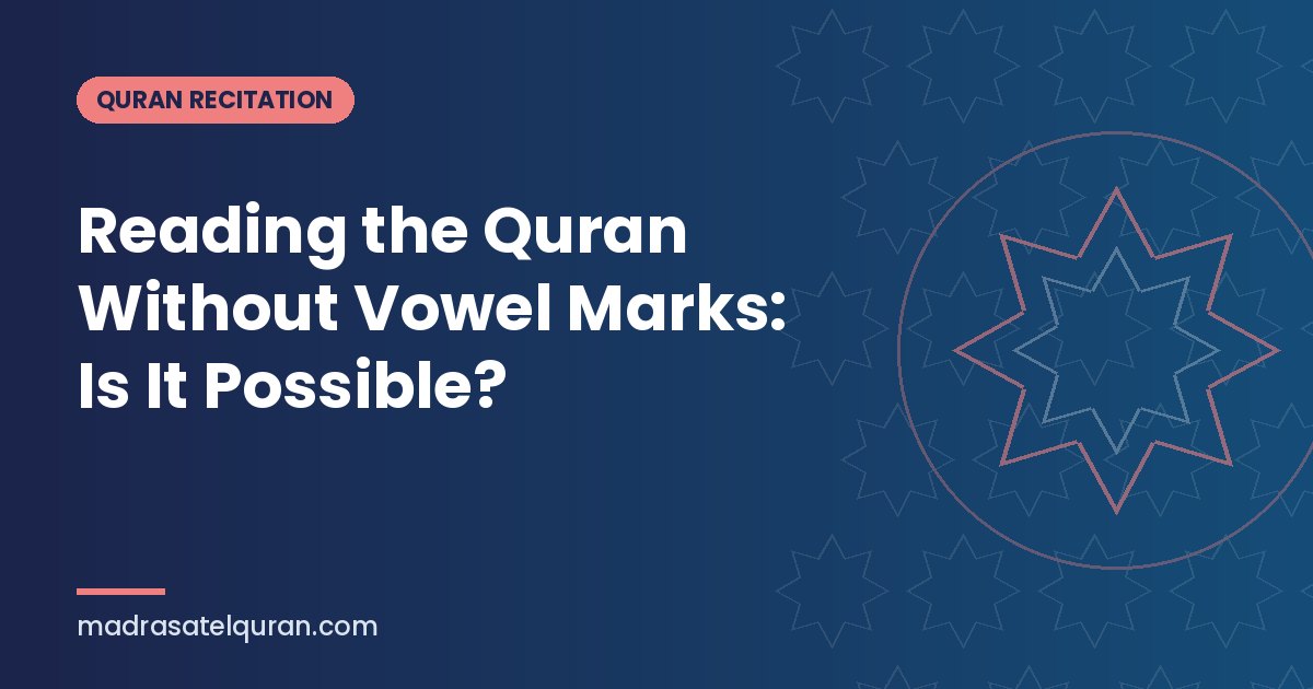 Reading the Quran Without Vowel Marks: Is It Possible?