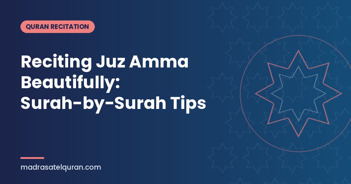 Reciting Juz Amma Beautifully: Surah-by-Surah Tips