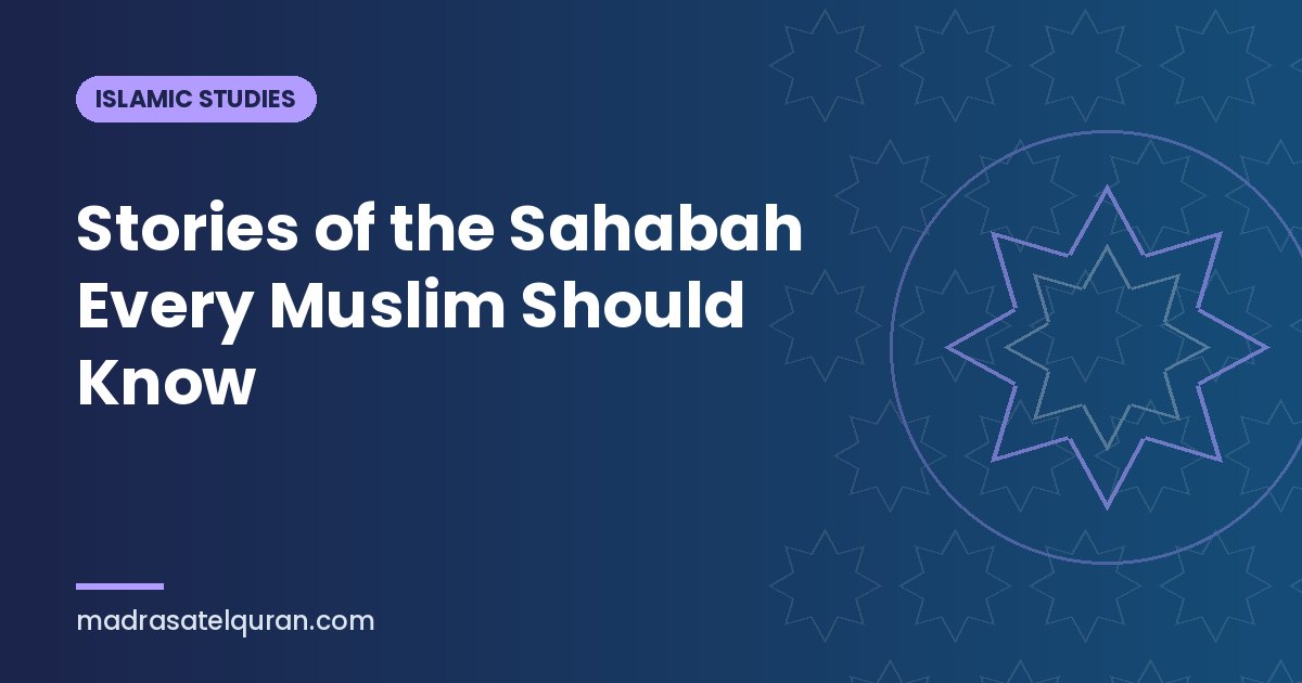 Stories of the Sahabah Every Muslim Should Know