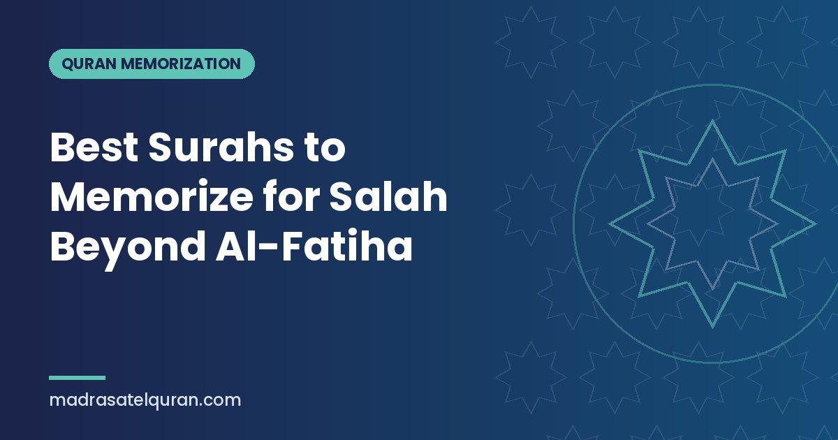 Best Surahs to Memorize for Salah Beyond Al-Fatiha