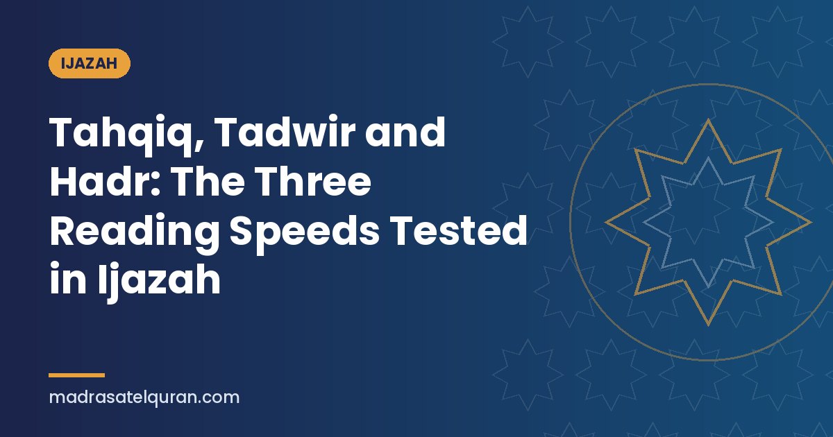 Tahqiq, Tadwir and Hadr: The Three Reading Speeds Tested in Ijazah