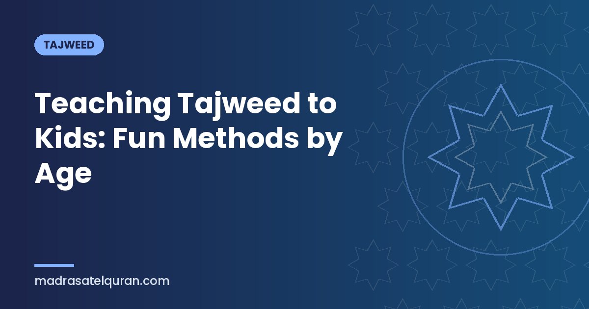 Teaching Tajweed to Kids: Fun Methods by Age