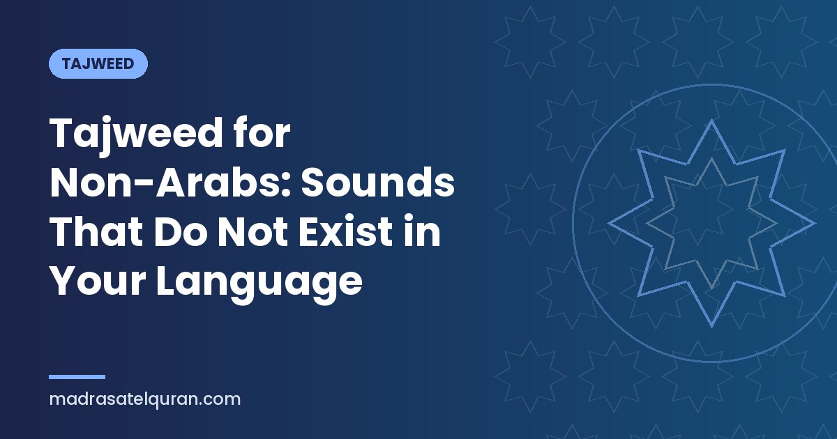 Tajweed for Non-Arabs: Sounds That Do Not Exist in Your Language