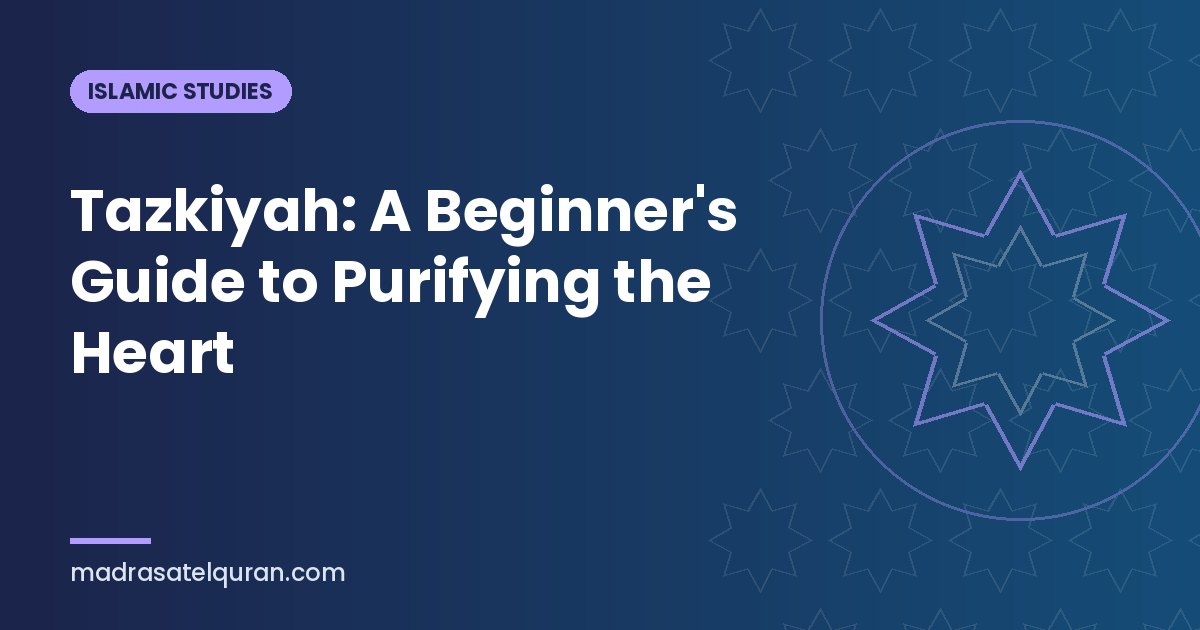 Tazkiyah: A Beginner's Guide to Purifying the Heart